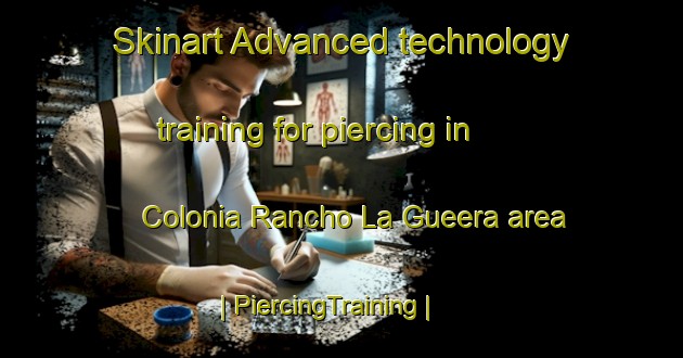Skinart Advanced technology training for piercing in Colonia Rancho La Gueera area | PiercingTraining | PiercingClasses | SkinartTraining-Mexico